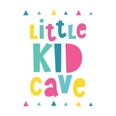 Little Kid Cave written lettering. Vector illustration. Kids Wall Art Prints. Baby print.  Colourful typography design in Scandinavian style. Good for  postcard, banner, t-shirt print, invitation.