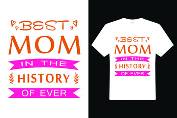 Best Mom In The History Of Ever T Shirt Design. Mom Typography t-shirt. Vector Illustration quotes. Design template for t shirt print, poster, cases, cover, banner, gift card, label sticker, mug.