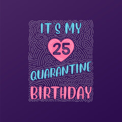 It's my 25 Quarantine birthday. 25 years birthday celebration in Quarantine.