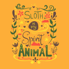 Hand-drawn lettering phrase: Sloth is my spirit animal. Colorful doodle vector illustration at yellow warm  background. Inspirational quote.