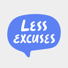 Less Excuses. Hand drawn sticker bubble white speech logo. Good for tee print, as a sticker, for notebook cover. Calligraphic lettering vector illustration in flat style.