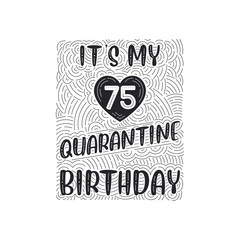 It's my 75 Quarantine birthday. 75 years birthday celebration in Quarantine.