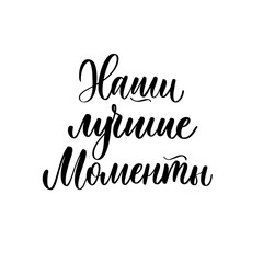 Our best moments - a calligraphic inscription in Russian.