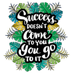 Fototapeta premium Success doesn`t come to you, you go to it. Inspirational motivational quote.