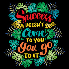 Success doesn`t come to you, you go to it. Inspirational motivational quote.