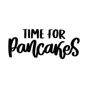Time for pancakes. Hand drawn lettering isolated on white background. Motivational quote, inspirational phrase or slogan. Vector illustration.