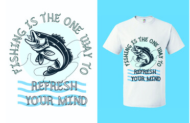 Fishing is the one way to refresh your mind t shirt design