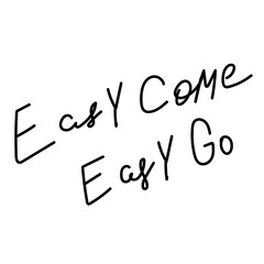 Easy come go quote lettering.