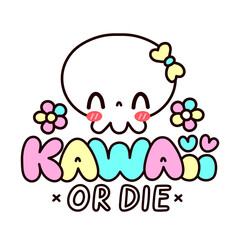 Cute funny skull character. Kawaii or die quote. Vector flat line cartoon kawaii character illustration icon. Isolated on white background. Kawaii print for t-shirt, card, poster concept