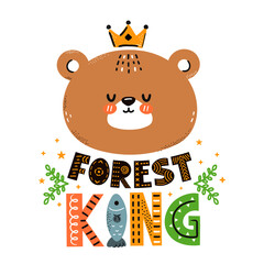 Cute funny bear. Forest king quote. Vector scandinavian style cartoon character illustration icon. Isolated on white background. Bear character nursery print for children t-shirt,card,poster concept