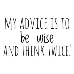 ''My advice is to be wise and think twice'' Lettering