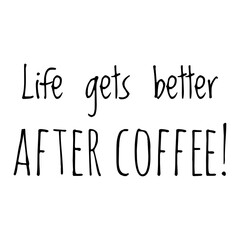 ''Life gets better after coffee'' Lettering