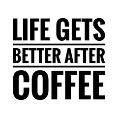 ''Life gets better after coffee'' Lettering