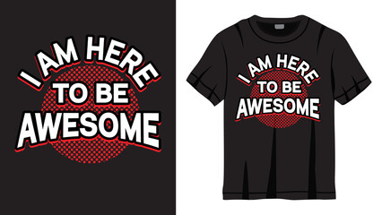 I am here to be awesome lettering design for t shirt