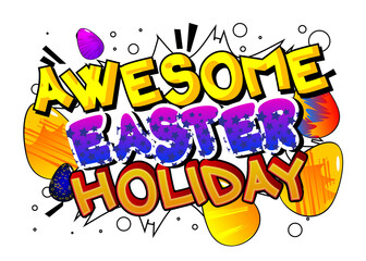 Awesome Easter Holiday - Comic book style holiday related text. Greeting card, social media post, and poster. Words, quote on colorful background. Banner, template. Cartoon vector illustration.