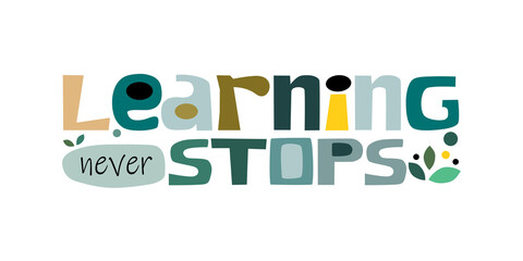 Learning  never stops. Colourful letters. Confidence building words, phrase for  personal growth. t-shirts, posters, self help affirmation inspiring motivating typography.