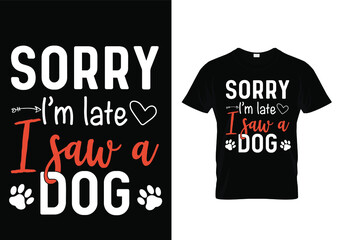Naklejka premium Dog t shirt vector design - Sorry I'm late I saw a dog. Pet animal lover funny quote print. typography design template