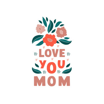 Love you mom lettering phrase with floral composition  on white background. Beautiful greeting card, poster or label for mother's day. Trendy vector illustration	