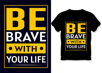 Be brave with your life. Typography t-shirt design for print-ready.