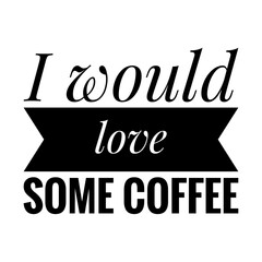 ''I would love some coffee'' Lettering