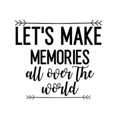 Travel and inspirational quote: let's make memories all over the world, quote for your social media