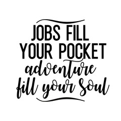 Travel and inspirational quote: jobs fill your pocket adventure fill your soul, quote for your social media