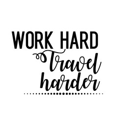 Travel and inspirational quote : work hard travel harder, quote for your social media