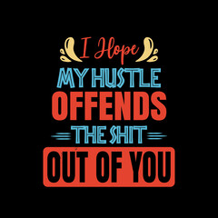 Inspirational and motivational hustle quote: I hope my hustle offends the shit out of you
