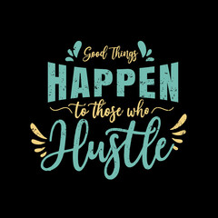 Inspirational and motivational hustle quote: good thing happen to those who hustle