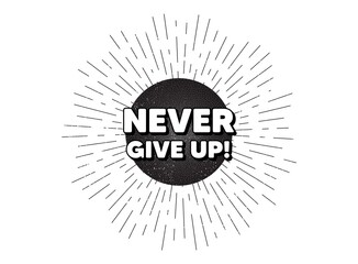 Fototapeta premium Never give up motivation quote. Vintage star burst banner. Motivational slogan. Inspiration message. Hipster sun with rays. Retro vintage starburst element. Sunburst rays bubble. Vector