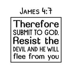 Therefore submit to God. Resist the devil and he will flee from you. Bible verse quote
