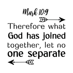  Therefore what God has joined together, let no one separate. Bible verse quote
