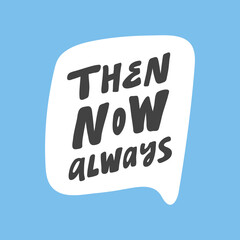 Then, now, always. Hand drawn sticker bubble white speech logo. Good for tee print, as a sticker, for notebook cover. Calligraphic lettering vector illustration in flat style.