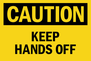 Caution keep hands off sign. Unsafe practices may cause injury. Black on yellow background. Maintenance safety signs and symbols.
