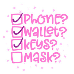 Coronavirus Checklist: Phone wallet keys tick, mask? - funny status for Social distancing 2021 poster with text for self quarantine. Hand letter script motivation Valentine's day message. Covid 2021