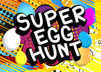 Super Egg Hunt - Comic book style holiday related text. Greeting card, social media post, and poster. Words, quote on colorful background. Banner, template. Cartoon vector illustration.