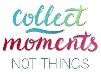 Collect moments not things - vector Inspirational, handwritten quote. Motivation lettering inscription
