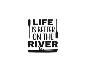 Life is better on the river SVG, Beach Quotes, Canoe Vector, Kayak, Kayak T-shir Design, Fishing 
