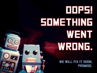 Two tin toy robots looking at us, with the funny text message: Oops! Something went wrong. We will fix it soon, promise.
