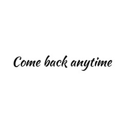 Phrase "Come back anytime" isolated on a white background. Abstract black and white lettering illustration