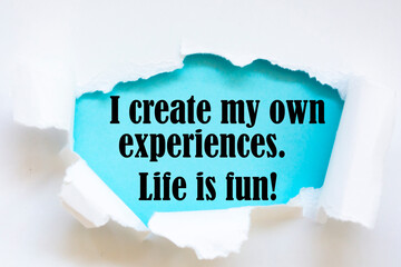 I create my own experiences. Life is fun!