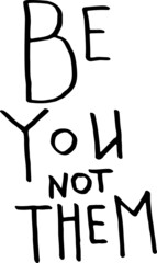 Be you not them. Inspirational, motivational, positive quote to t-shirts, post cards, mugs, etc. Hand written