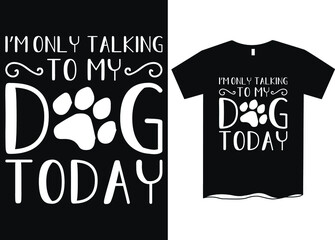 I'm only talking to my dog today- Dog Lover T-Shirt Designs