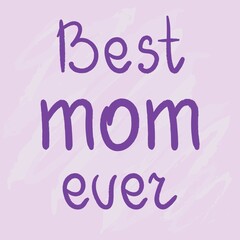 Best Mom Ever calligraphy poster handwritten sign. Beautiful vector illustration for greeting card Happy Mothers Day