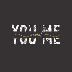 You and Me. Grunge quote, motivational slogan. Phrase for posters, t-shirts and cards.