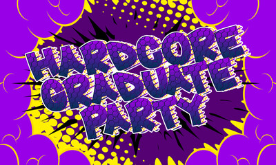 Hardcore Graduate Party - Comic book style text. Graduation, end of educational year related words, quote on colorful background. Poster, banner, template. Cartoon vector illustration.