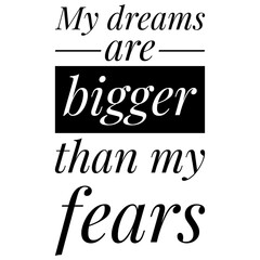 ''My dreams are bigger than my fears'' Inspirational Quote Illustration