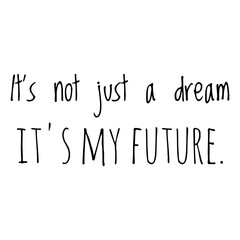 ''It's not just a dream, it's my future'' Inspirational Quote Illustration