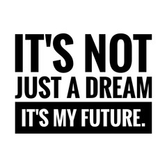 ''It's not just a dream, it's my future'' Inspirational Quote Illustration