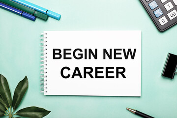 BEGIN NEW CAREER is written on a white sheet on a blue background near the stationery and the Scheffler sheet. Call to action. Motivational concept